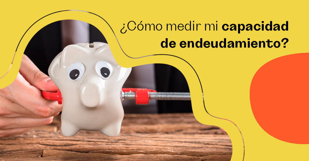 ¿Cómo Medir Mi Capacidad De Endeudamiento?